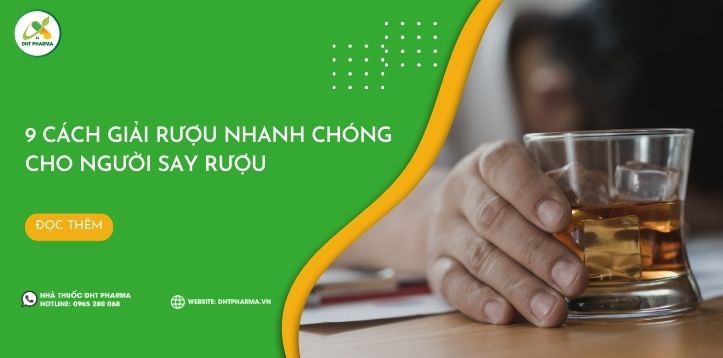 Tìm hiểu 9 cách giải rượu nhanh chóng cho người say rượu