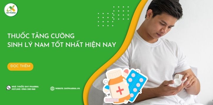 Sự thật về: Thuốc tăng cường sinh lý nam tốt nhất hiện nay