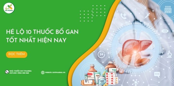 Hé lộ 9 thuốc bổ gan tốt nhất trên thị trường hiện nay