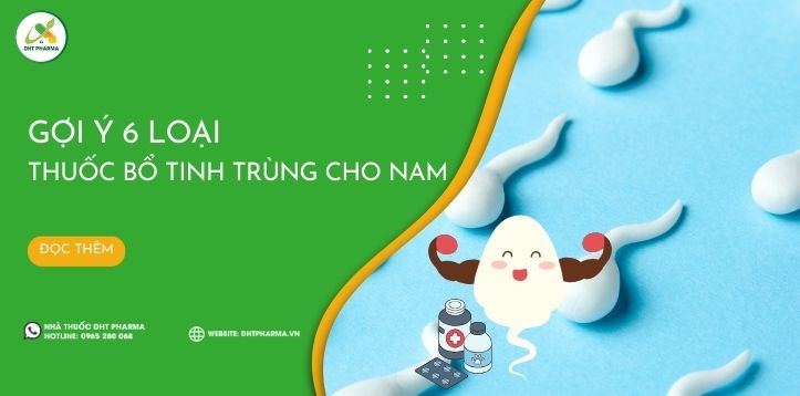 6 sản phẩm, thuốc bổ tinh trùng cho nam tăng khả năng thụ thai