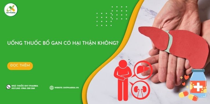 [Góc giải đáp] Uống thuốc bổ gan có hại thận không?