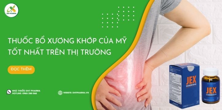 Thuốc bổ xương khớp của mỹ nào tốt cho sức khỏe xương khớp?