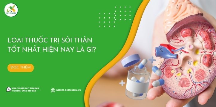 Loại thuốc trị sỏi thận tốt nhất hiện nay là gì?