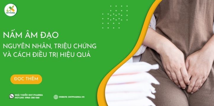 Nấm âm đạo - Nguyên nhân, triệu chứng và cách điều trị hiệu quả