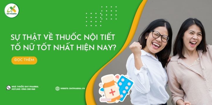 Sự thật về thuốc nội tiết tố nữ tốt nhất hiện nay?
