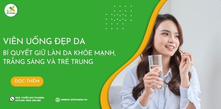 Viên uống đẹp da – Bí quyết giữ làn da khỏe mạnh, trắng sáng và trẻ trung