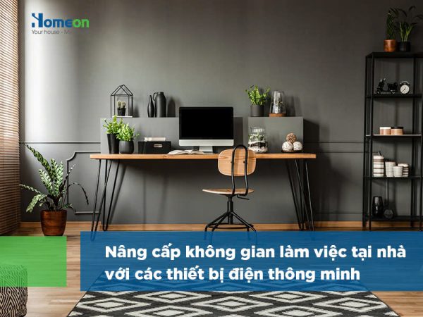 Nâng cấp không gian làm việc tại nhà với các thiết bị điện thông minh