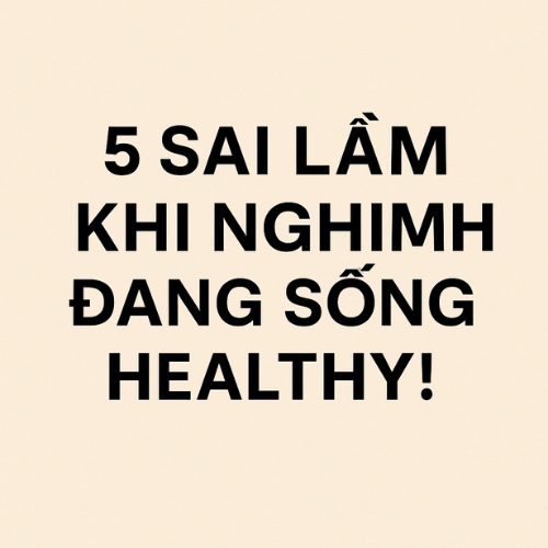5 Sai Lầm Khi Nghĩ Mình Đang Sống Healthy