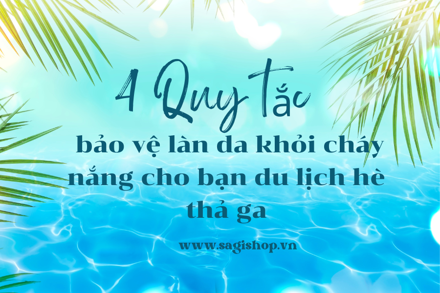 4 Quy tắc bảo vệ làn da khỏi cháy nắng cho bạn du lịch hè thả ga