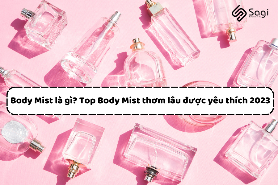 Body Mist là gì? Top Body Mist thơm lâu được yêu thích 2023
