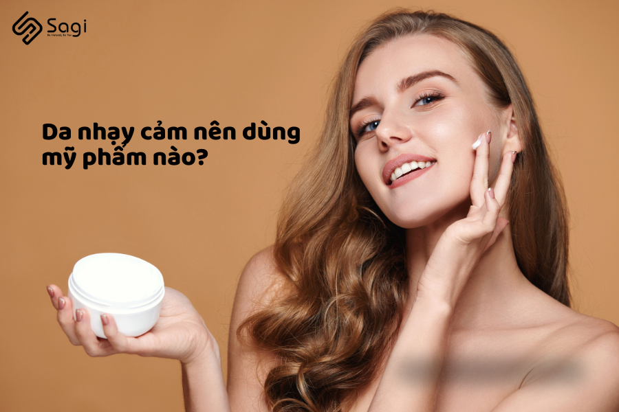 Da nhạy cảm nên dùng mỹ phẩm nào? Nguyên tắc chọn mỹ phẩm cho da nhạy cảm
