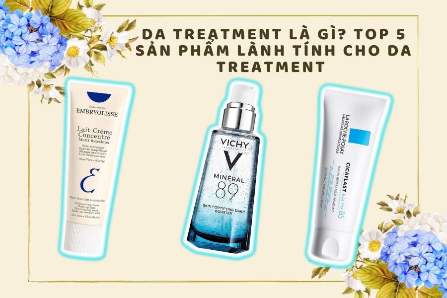 Da Treatment Là Gì? Top 5 Sản Phẩm Lành Tính Cho Da Treatment
