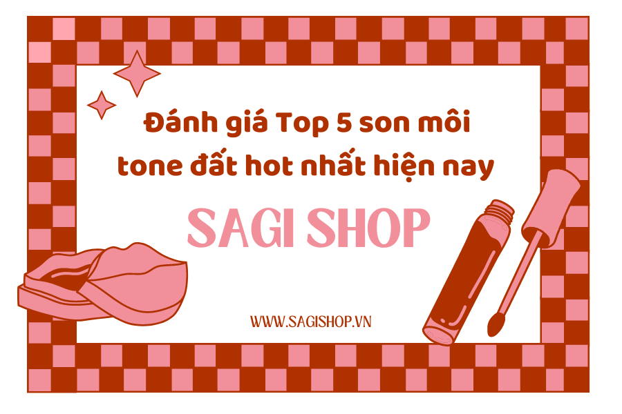 Đánh giá Top 5 son môi tone đất hot nhất hiện nay - Lựa chọn hoàn hảo cho vẻ đẹp tự nhiên và quyến rũ
