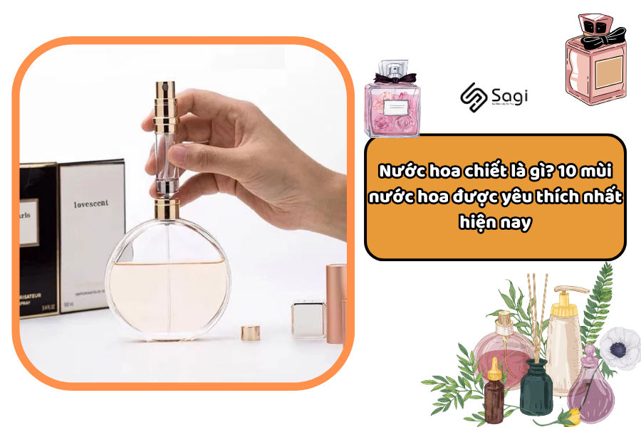 Nước hoa chiết là gì? 10 mùi nước hoa được yêu thích nhất hiện nay