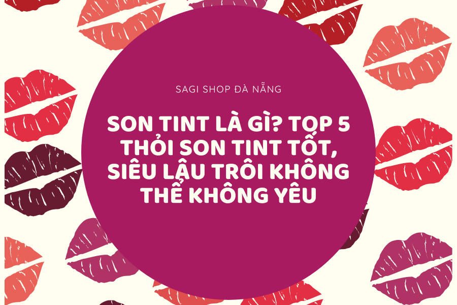 Son tint là gì? Top 5 thỏi son tint tốt, siêu lâu trôi không thể không yêu