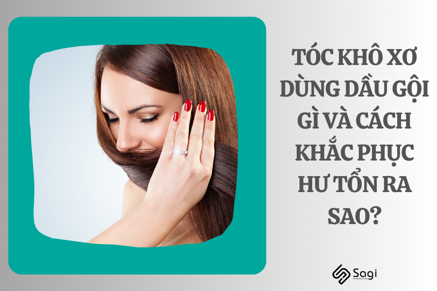 Tóc khô xơ dùng dầu gội gì và cách khắc phục hư tổn ra sao?