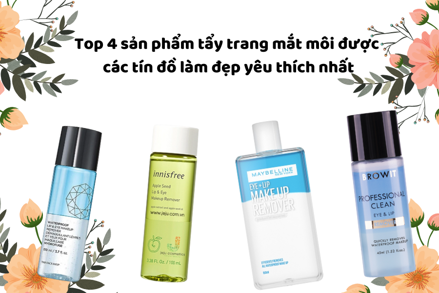 Top 4 sản phẩm tẩy trang mắt môi được các tín đồ làm đẹp yêu thích nhất