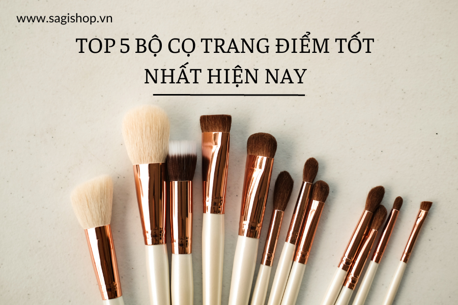 Top 5 bộ cọ trang điểm tốt nhất hiện nay