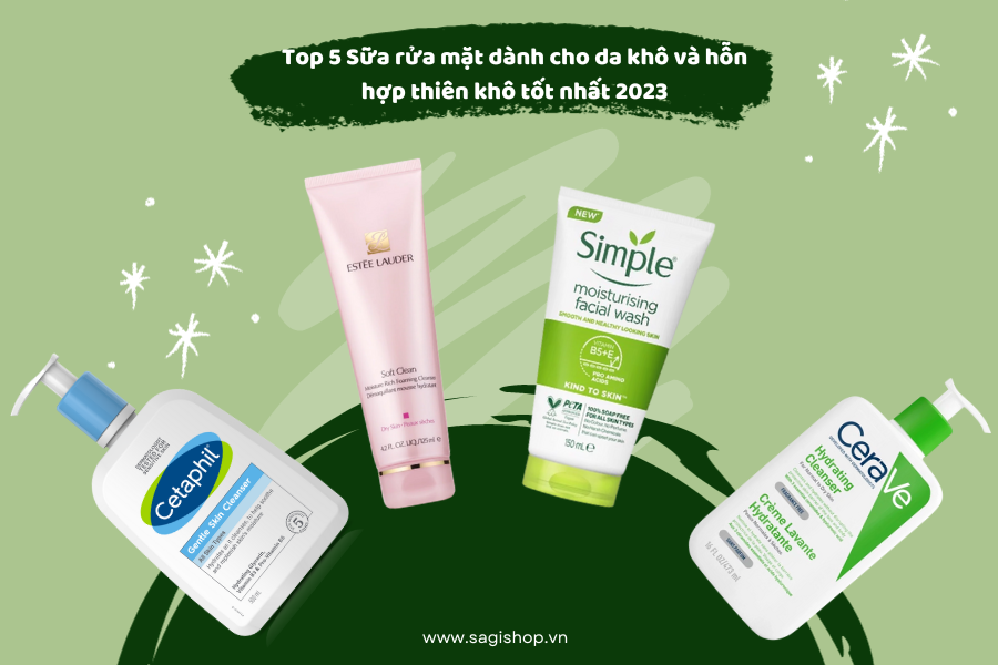 Review Top 5 Sữa rửa mặt dành cho da khô và hỗn hợp thiên khô tốt nhất 2023