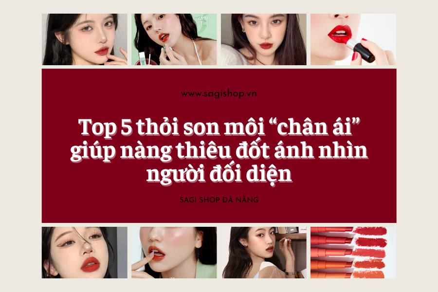 Top 5 thỏi son môi “chân ái” giúp nàng thiêu đốt ánh nhìn người đối diện
