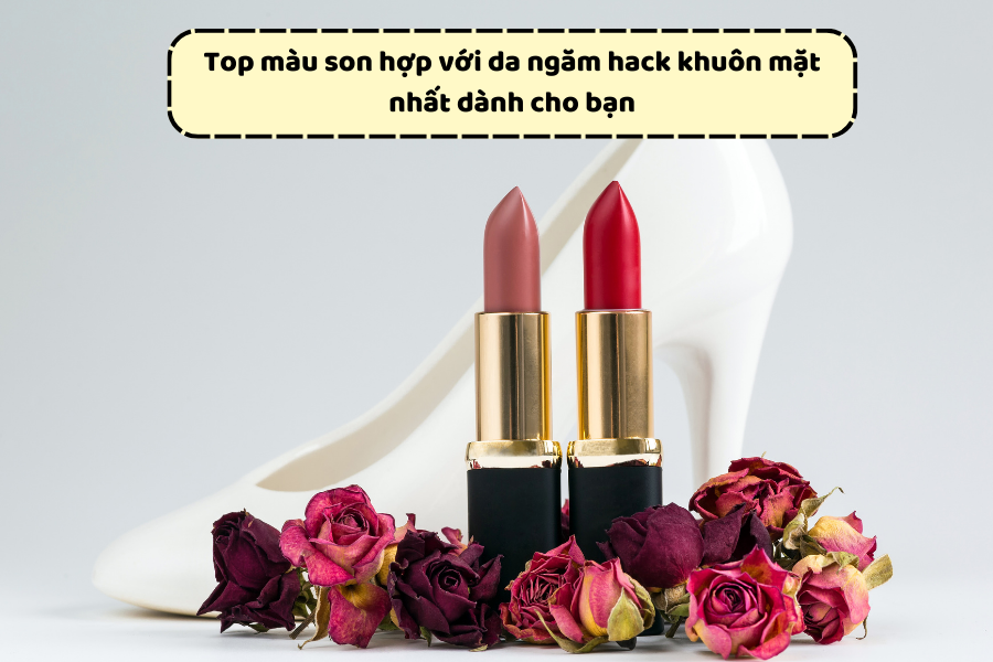 Top màu son hợp với da ngăm hack khuôn mặt nhất dành cho bạn