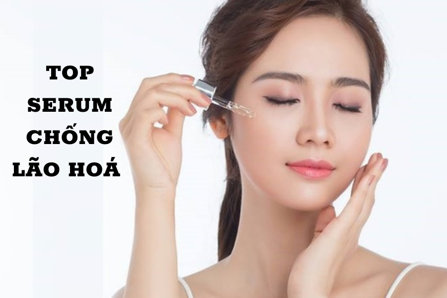 Top serum ngăn ngừa lão hoá cực đỉnh được tin dùng nhất hiện nay