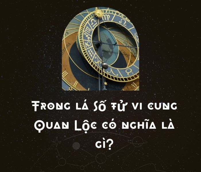 Trong lá số tử vi cung Quan Lộc có nghĩa là gì?