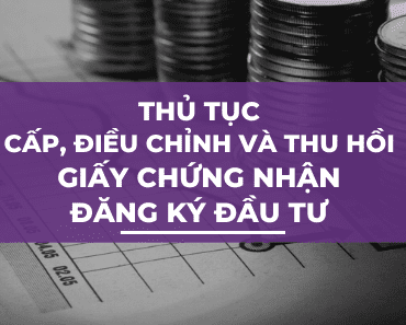 Thủ tục cấp, điều chỉnh, thu hồi Giấy chứng nhận đăng ký đầu tư theo quy định của Luật Đầu tư 2020