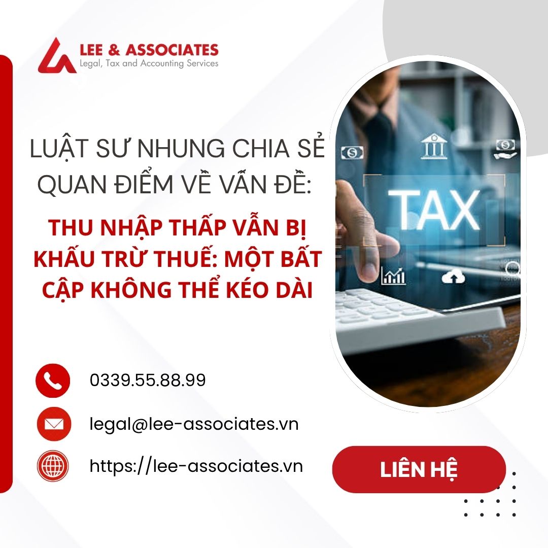 LUẬT SƯ NHUNG CHIA SẺ QUAN ĐIỂM VỀ VẤN ĐỀ: THU NHẬP THẤP VẪN BỊ KHẤU TRỪ THUẾ: MỘT BẤT CẬP KHÔNG THỂ KÉO DÀI