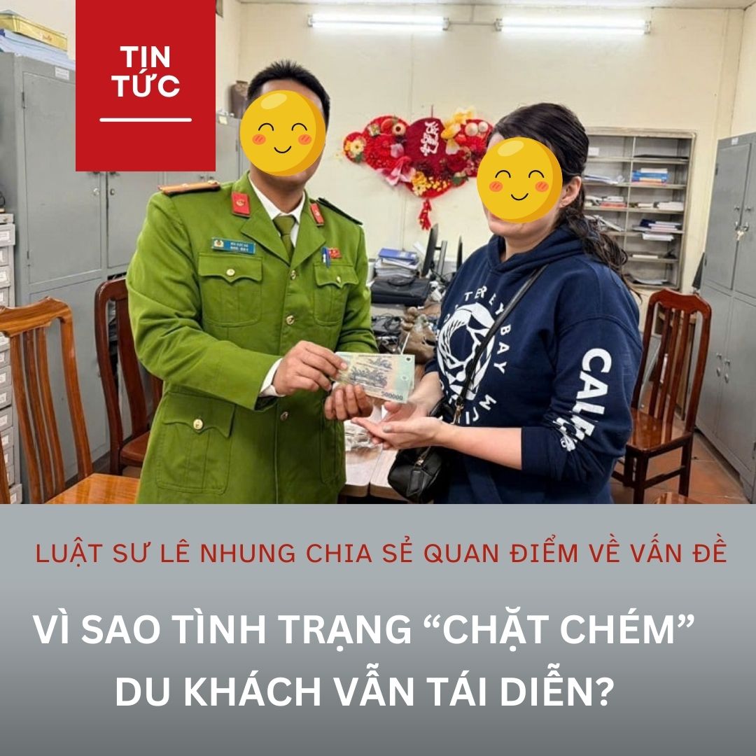 LUẬT SƯ LÊ NHUNG CHIA SẺ QUAN ĐIỂM VỀ VẤN ĐỀ: VÌ SAO TÌNH TRẠNG “CHẶT CHÉM” DU KHÁCH VẪN TÁI DIỄN?