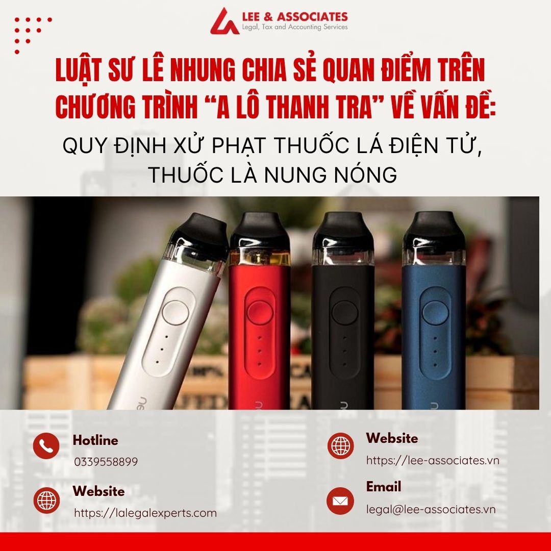 LUẬT SƯ LÊ NHUNG CHIA SẺ QUAN ĐIỂM TRÊN CHƯƠNG TRÌNH “A LÔ THANH TRA” VỀ VẤN ĐỀ: QUY ĐỊNH XỬ PHẠT THUỐC LÁ ĐIỆN TỬ, THUỐC LÁ NUNG NÓNG