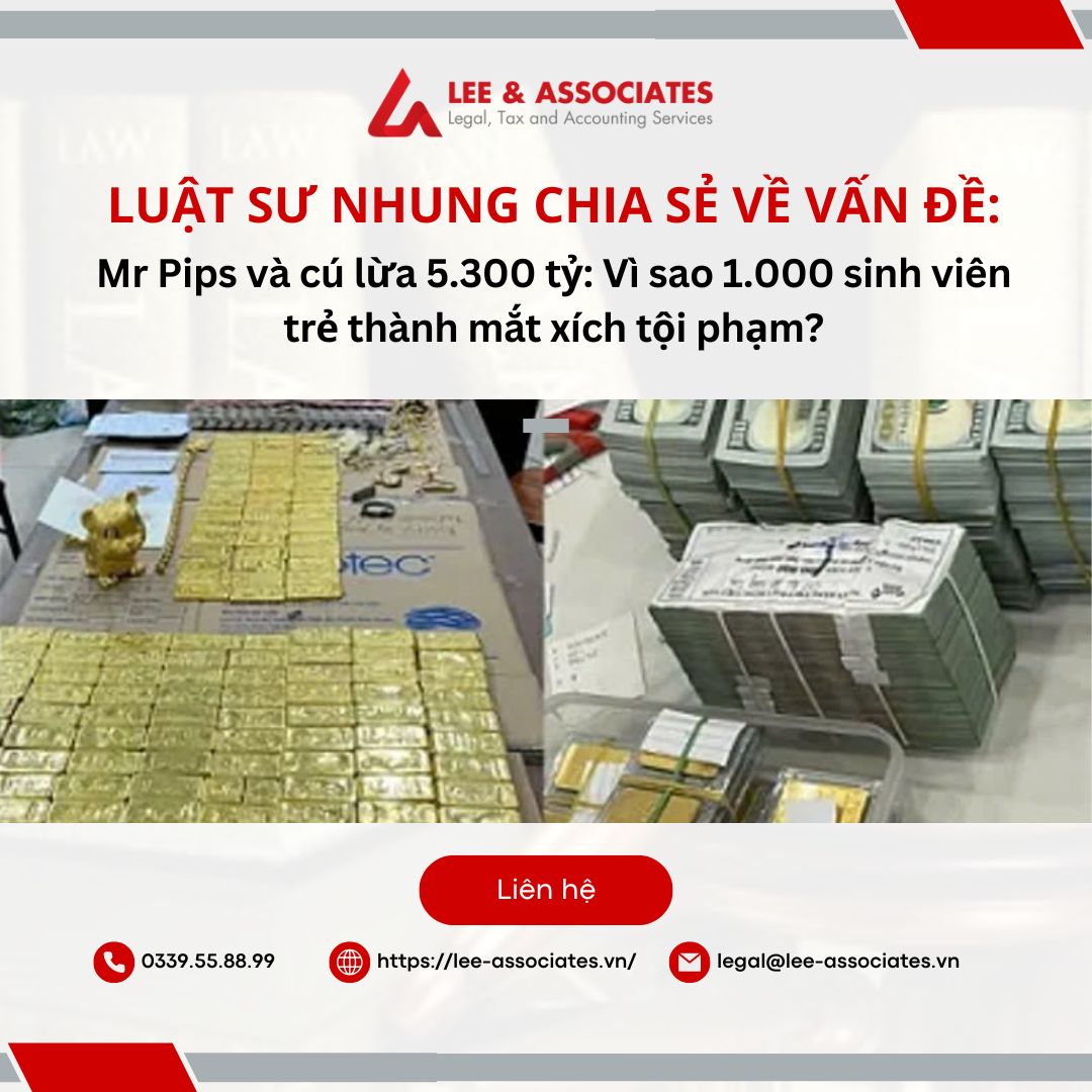 LUẬT SƯ LÊ NHUNG CHIA SẺ QUAN ĐIỂM VỀ VẤN ĐỀ: MR PIPS VÀ CÚ LỪA 5.300 TỶ: VÌ SAO 1.000 SINH VIÊN TRẺ THÀNH MẮT XÍCH TỘI PHẠM?