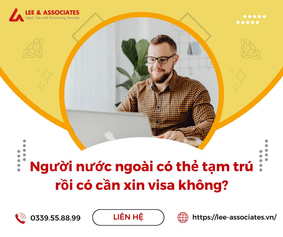 NGƯỜI NƯỚC NGOÀI CÓ THẺ TẠM TRÚ RỒI CÓ CẦN XIN VISA KHÔNG?
