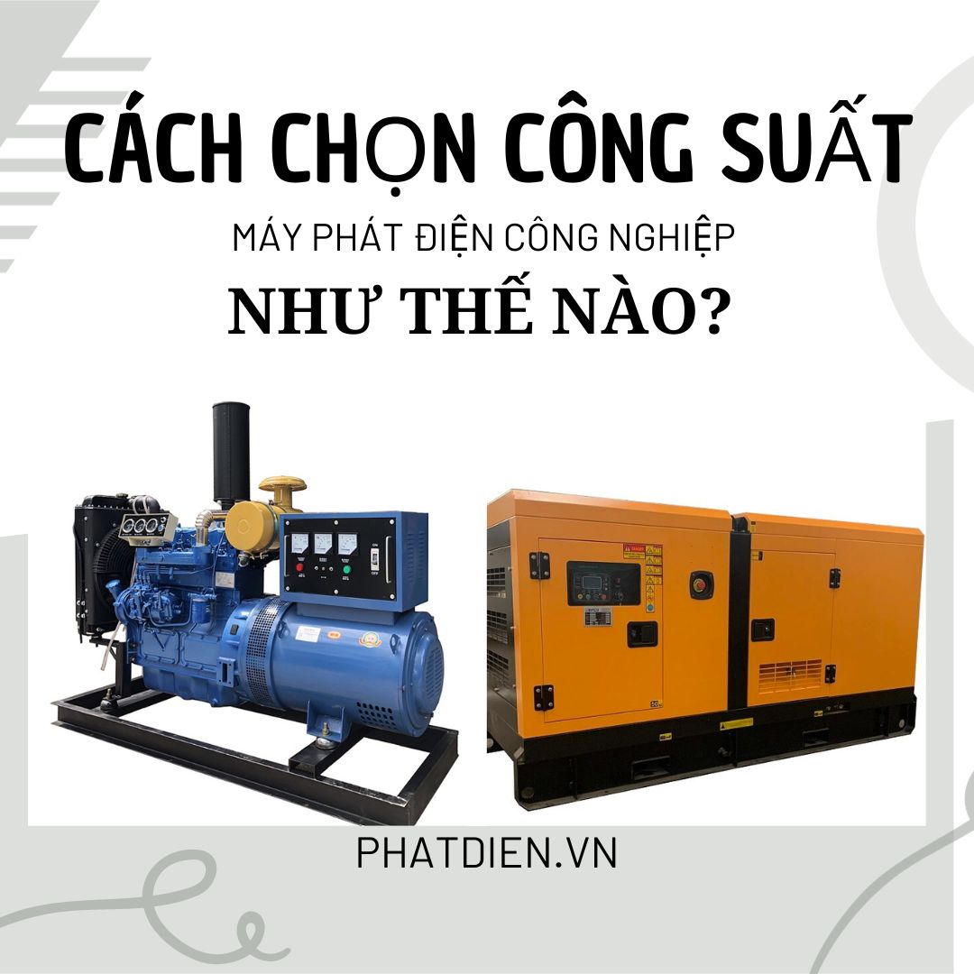 CÁCH CHỌN CÔNG SUẤT MÁY PHÁT ĐIỆN CÔNG NGHIỆP NHƯ THẾ NÀO ?