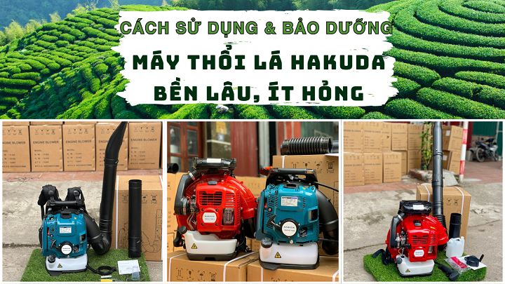Cách Sử Dụng & Bảo Dưỡng Máy Thổi Lá Hakuda Bền Lâu, Ít Hỏng