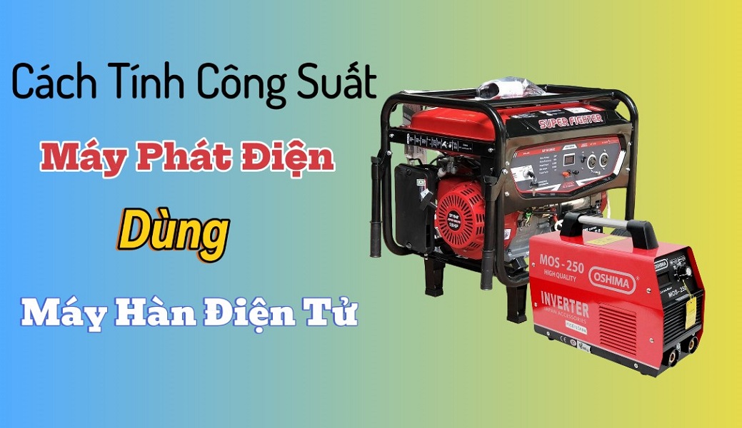Cách Tính Công Suất Máy Phát Điện Dùng Cho Máy Hàn Điện Tử