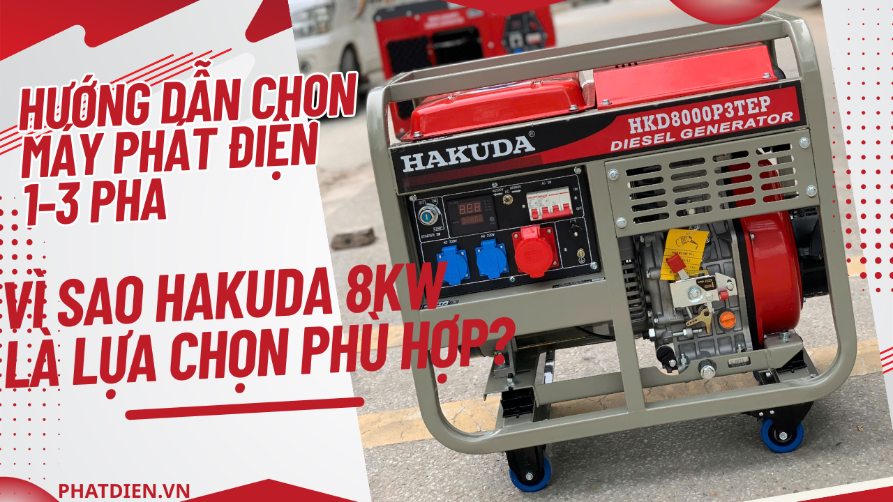 Hướng Dẫn Chọn Máy Phát Điện 1-3 Pha – Vì Sao Hakuda 8KW Là Lựa Chọn Phù Hợp?