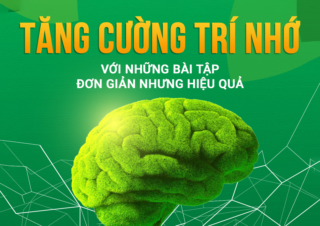 TĂNG CƯỜNG TRÍ NHỚ VỚI NHỮNG BÀI TẬP ĐƠN GIẢN NHƯNG HIỆU QUẢ