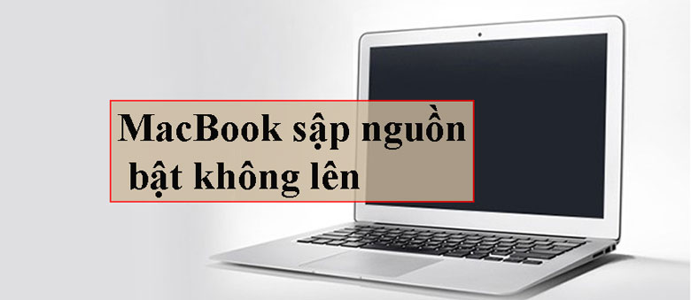 Sập nguồn trên MacBook: Hướng dẫn sửa chữa và bảo trì đúng cách