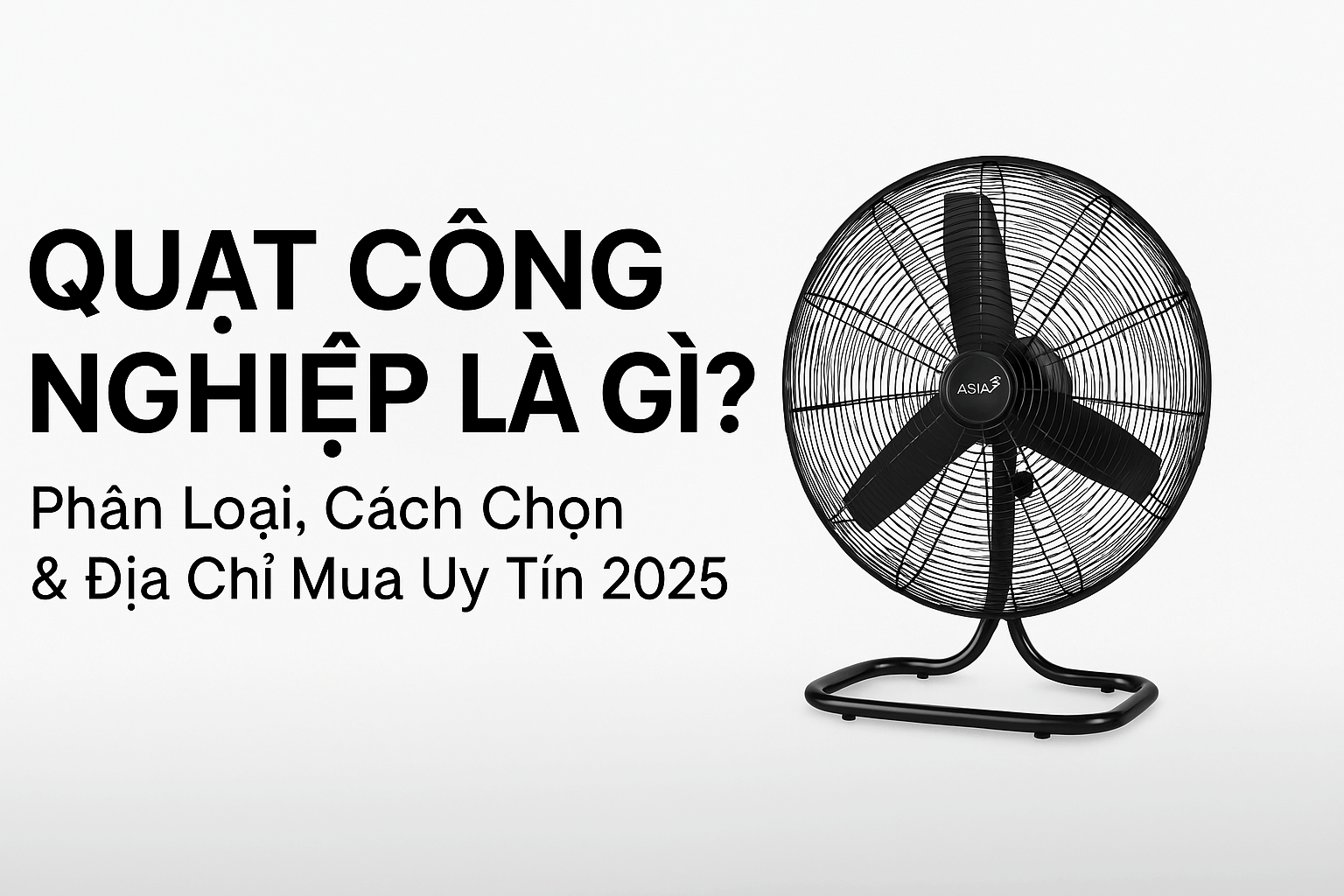 Quạt Công Nghiệp Là Gì? Phân Loại, Cách Chọn & Địa Chỉ Mua Uy Tín 2025