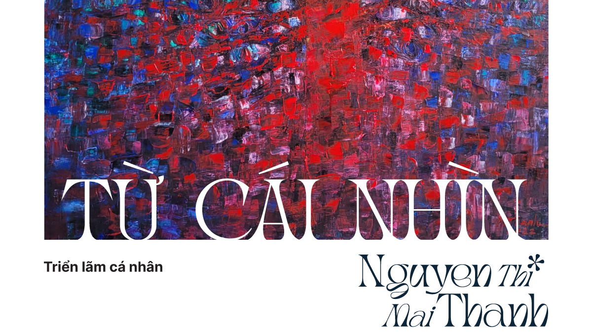 TRIỂN LÃM CÁ NHÂN “TỪ CÁI NHÌN”
