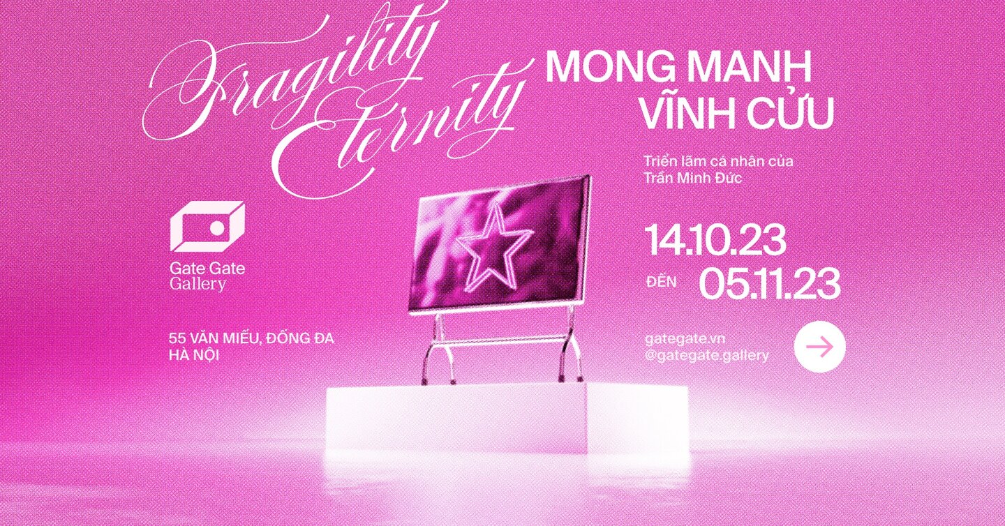 TRIỂN LÃM NGHỆ THUẬT ĐA PHƯƠNG TIỆN “FRAGILITY ETERNALITY | MONG MANH VĨNH CỬU”