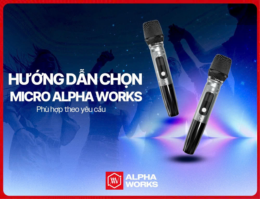 Hướng dẫn chọn micro Alpha Works phù hợp theo nhu cầu