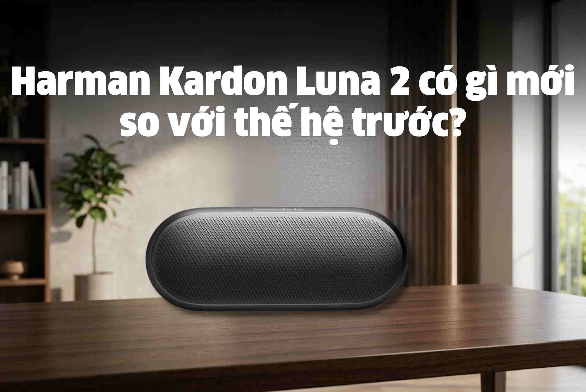 Harman Kardon Luna 2 có gì mới so với thế hệ trước?
