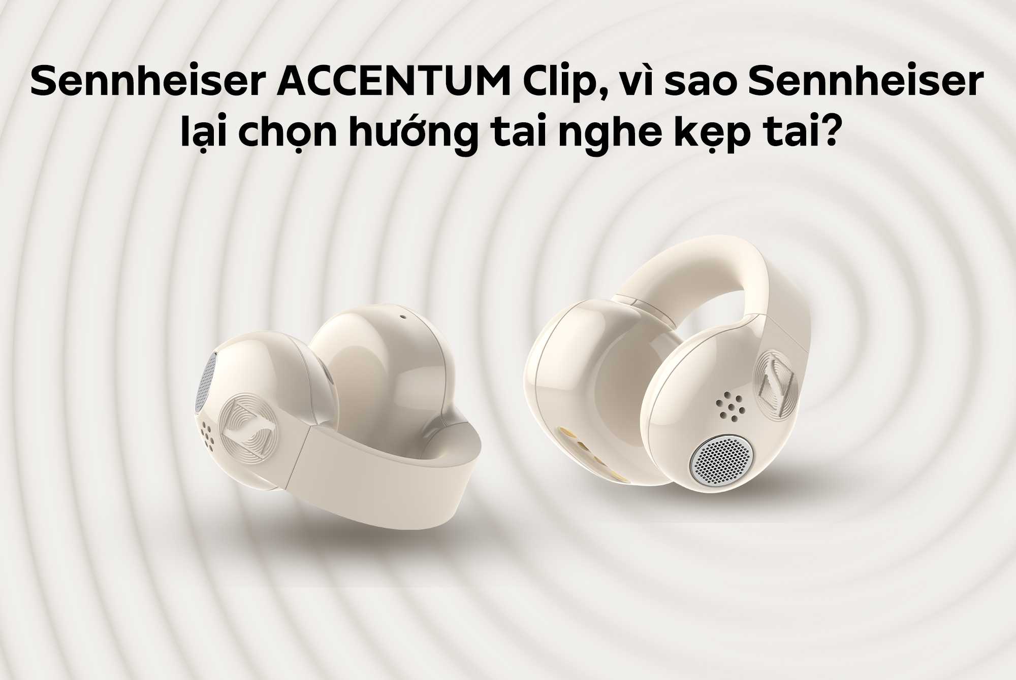 Sennheiser ACCENTUM Clip, vì sao Sennheiser lại chọn hướng tai nghe kẹp tai?