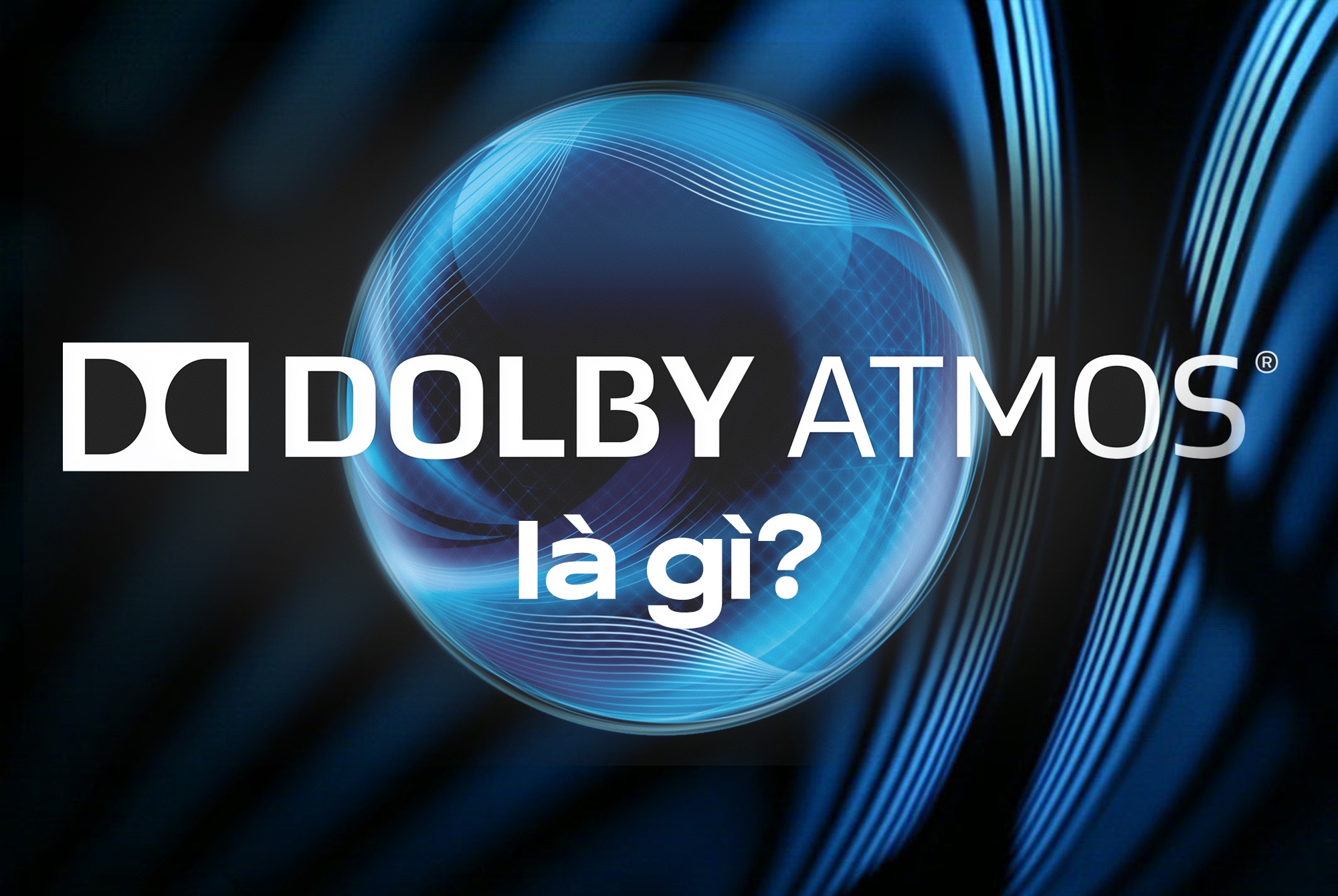 Âm thanh Dolby Atmos là gì? Có gì đặc biệt trong công nghệ âm thanh này?