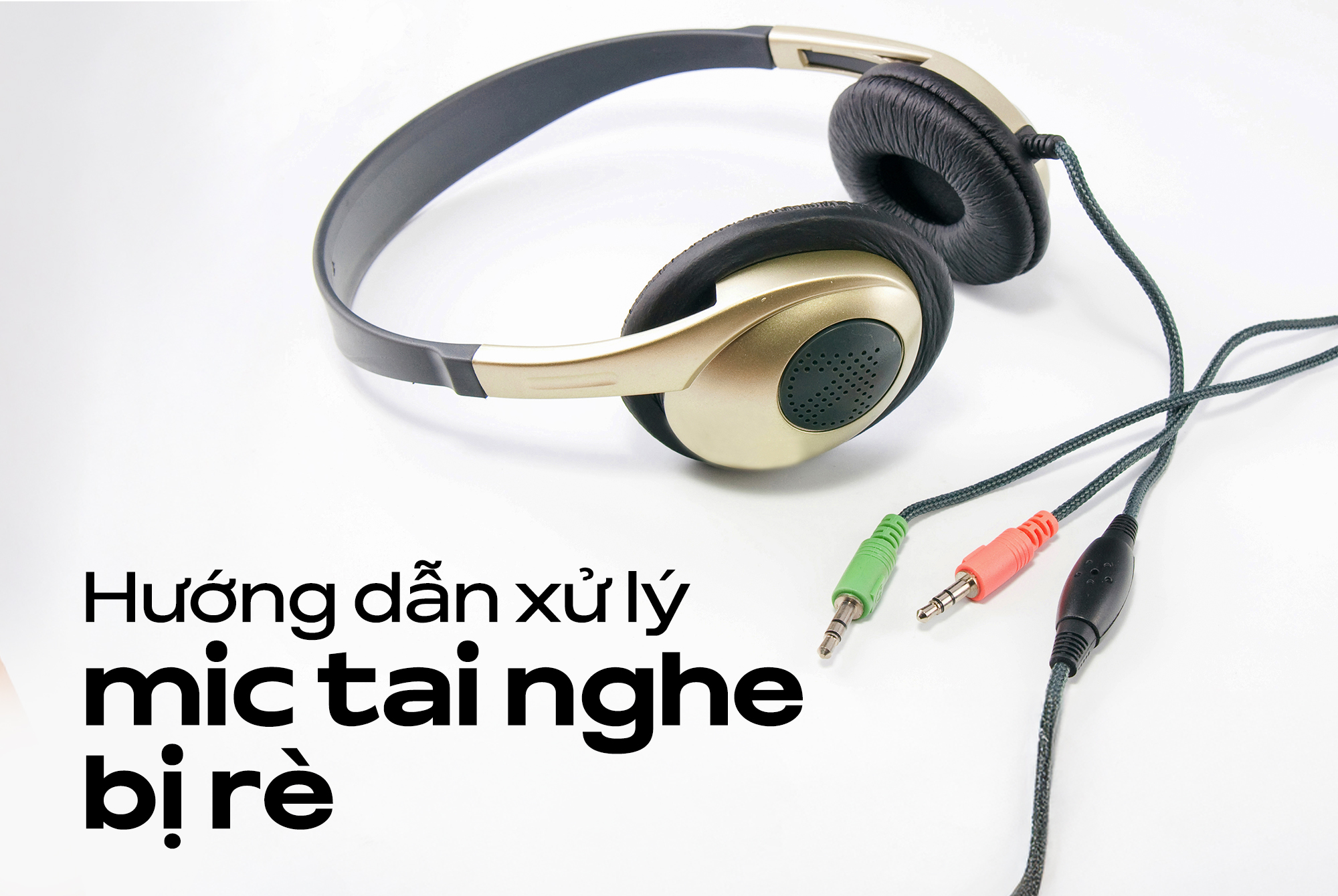 Mic tai nghe bị rè do đâu và cách khắc phục