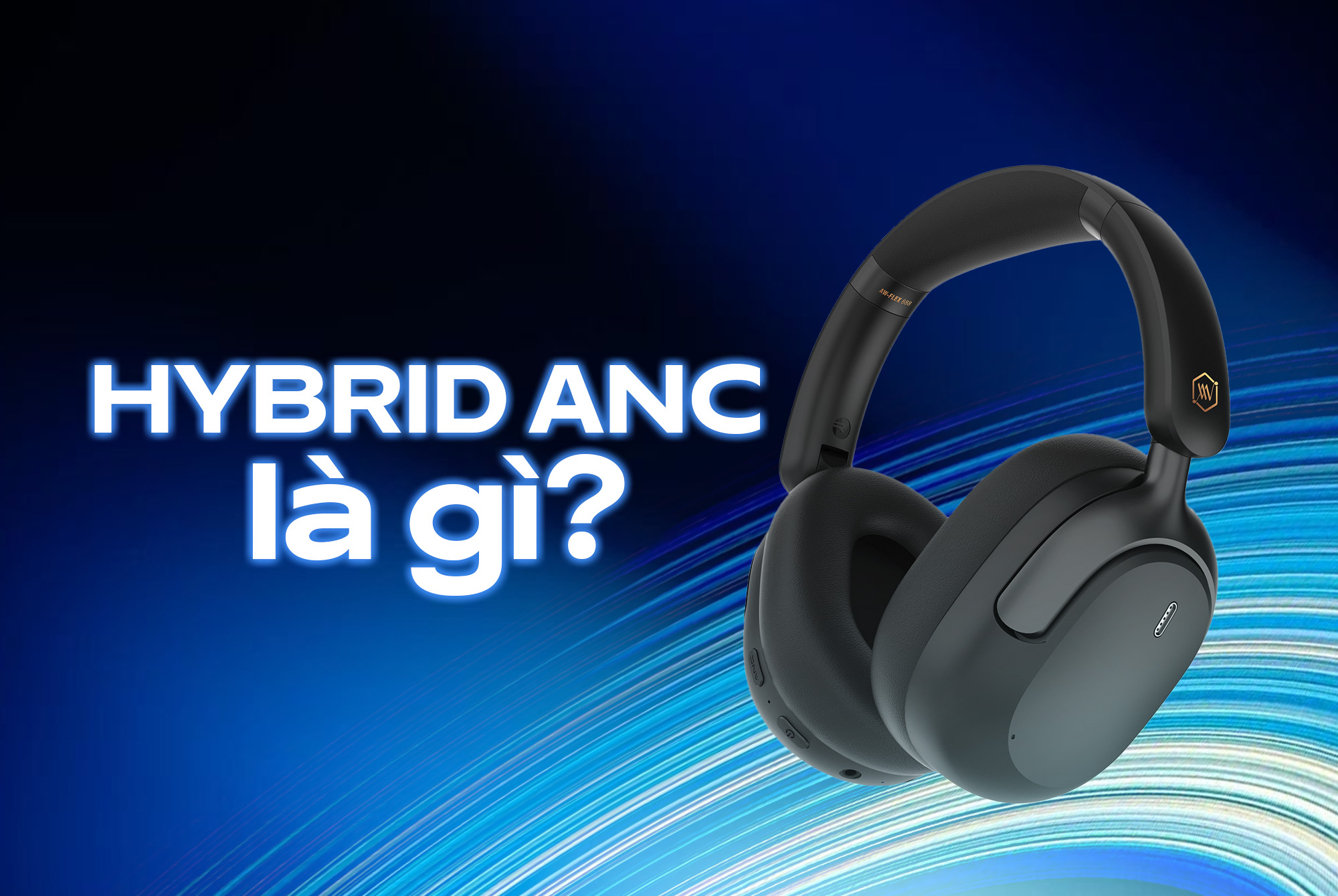 Hybrid ANC là gì? Công nghệ chống ồn chủ động vượt trội