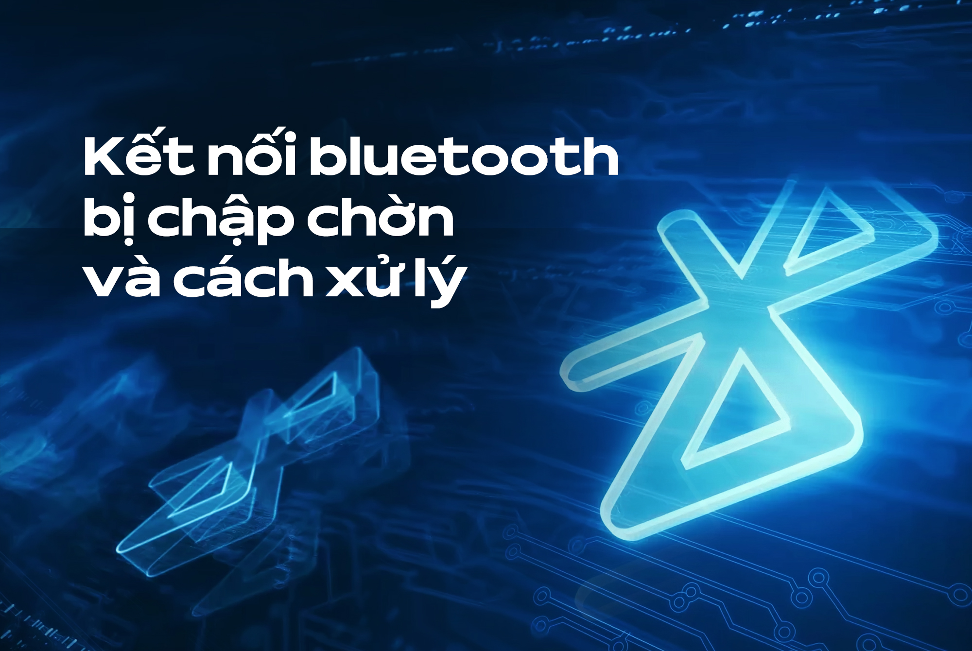 Kết nối bluetooth bị chập chờn và cách xử lý