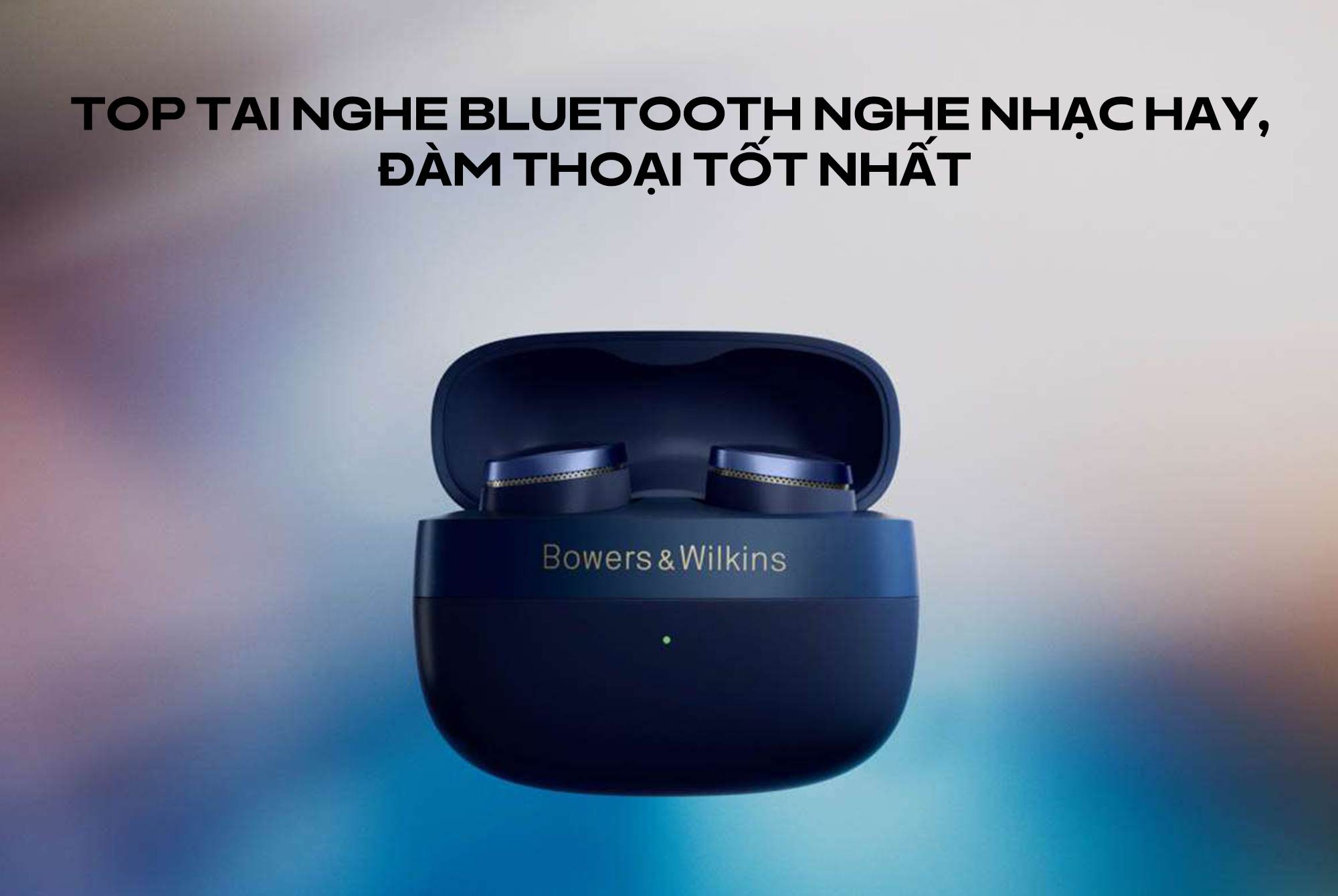 Top tai nghe Bluetooth nghe nhạc hay, đàm thoại tốt